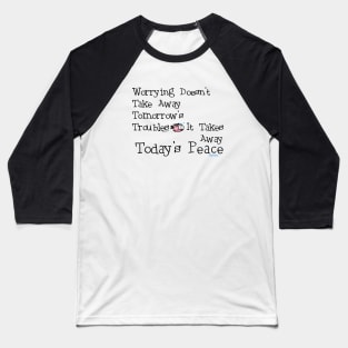 Worrying Takes Away Today's Peace! Baseball T-Shirt